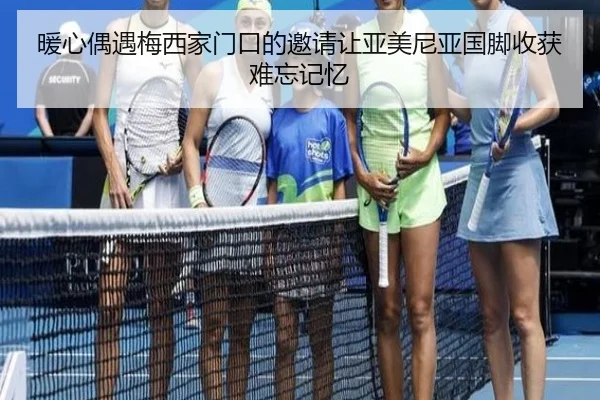 暖心偶遇梅西家门口的邀请让亚美尼亚国脚收获难忘记忆